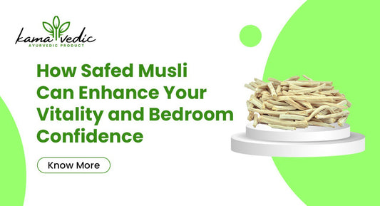 How Safed Musli Can Enhance Your Vitality and Bedroom Confidence