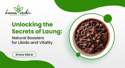 Unlocking the Secrets of Laung: Natural Boosters for Libido and Vitality